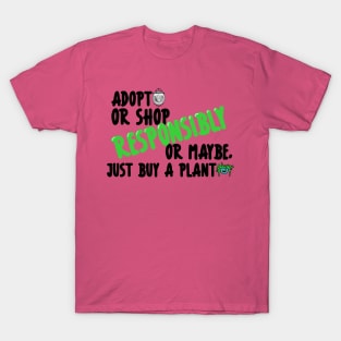 Adopt or Shop Responsibly....or maybe, just buy a plant T-Shirt